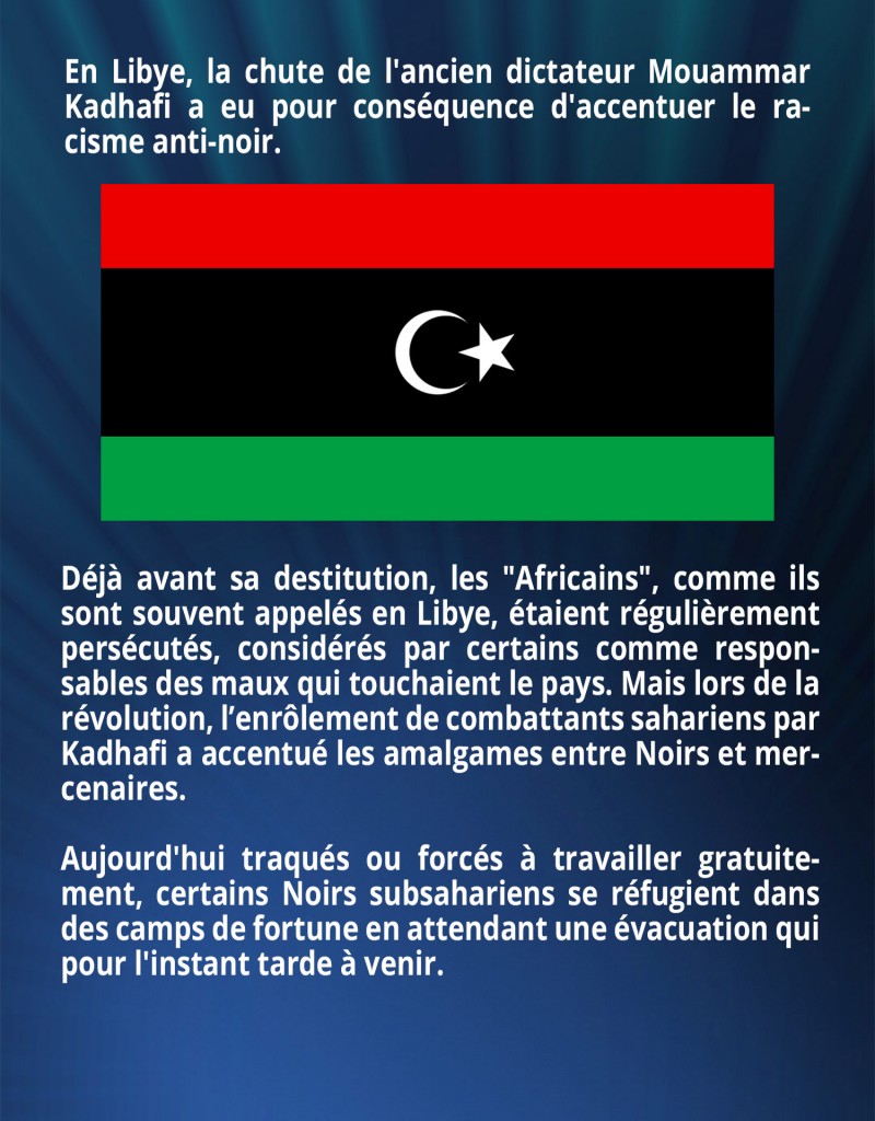 En Libye, la chute de l'ancien dictateur Mouammar Kadhafi a eu pour conséquence d'accentuer le racisme anti-noir. 
Déjà avant sa destitution, les 