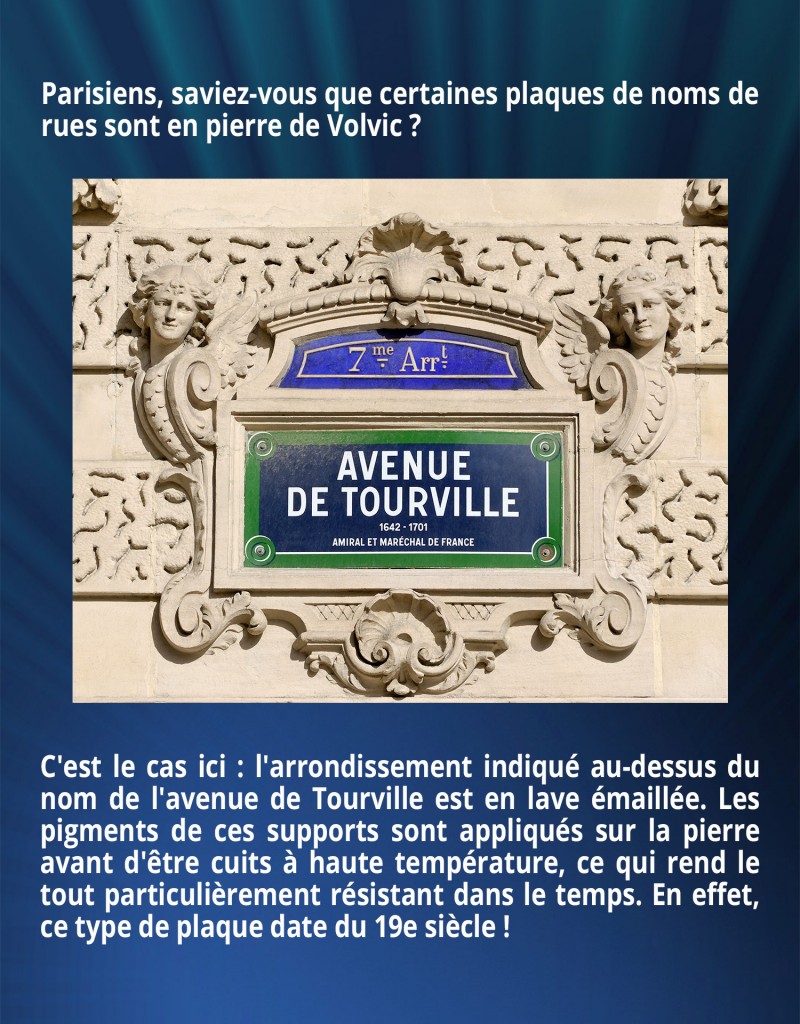 Parisiens, saviez-vous que certaines plaques de noms de rues sont en pierre de Volvic ? C'est le cas ici : l'arrondissement indiqué au-dessus du nom de l'avenue de Tourville est en lave émaillée. Les pigments de ces supports sont appliqués sur la pierre avant d'être cuits à haute température, ce qui rend le tout particulièrement résistant dans le temps. En effet, ce type de plaque date du 19e siècle !