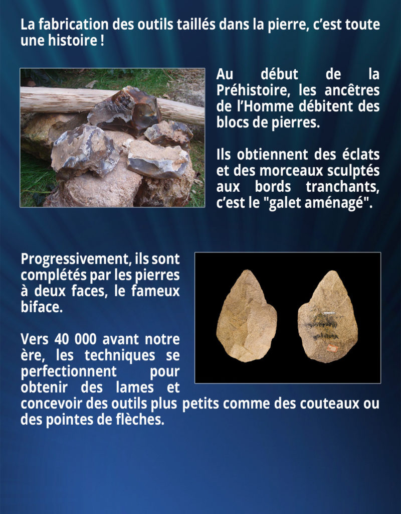 La fabrication des outils taillés dans la pierre, c’est toute une histoire ! Au début de la Préhistoire, les ancêtres de l’Homme débitent des blocs de pierres. Ils obtiennent des éclats et des morceaux sculptés aux bords tranchants, c’est le 